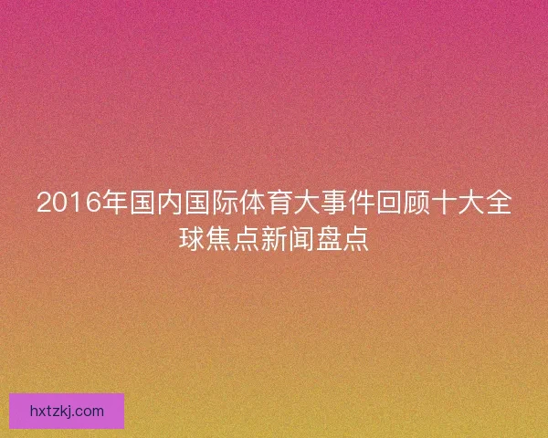2016年国内国际体育大事件回顾十大全球焦点新闻盘点